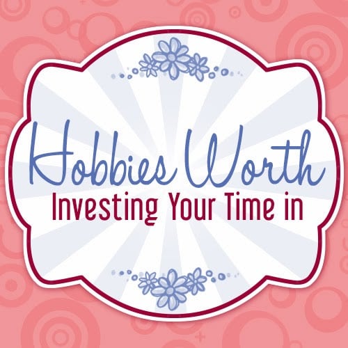 Hobbies Worth Investing Your Time in