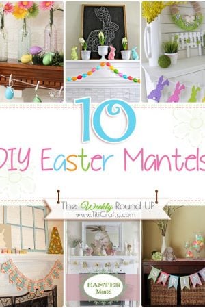 10 Cute DIY Easter Mantels {The Weekly Round Up} #eastermantels #easterdecoration #easterdiy