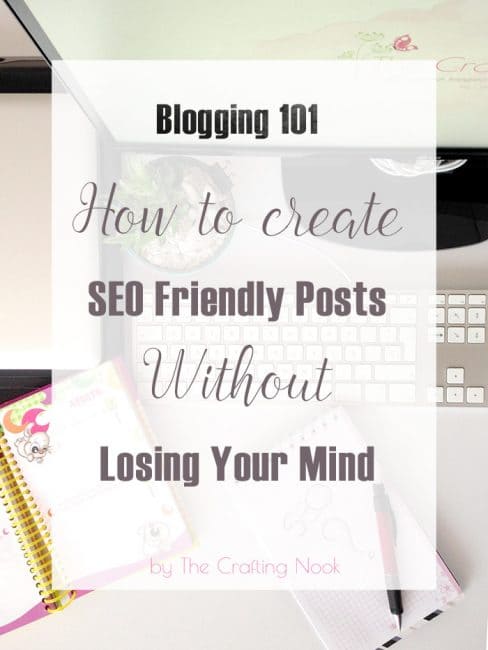 How to create SEO Friendly Posts Without Losing Your Mind #blogging101 #seofriendlypost #seobasics